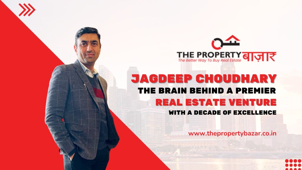 Jagdeep Choudhary The Brain Behind a Premier Real Estate Venture with a Decade of Excellence